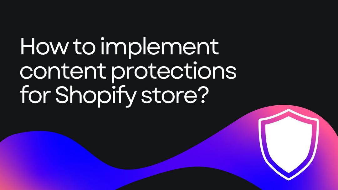 06 steps to implement content protections for Shopify store  